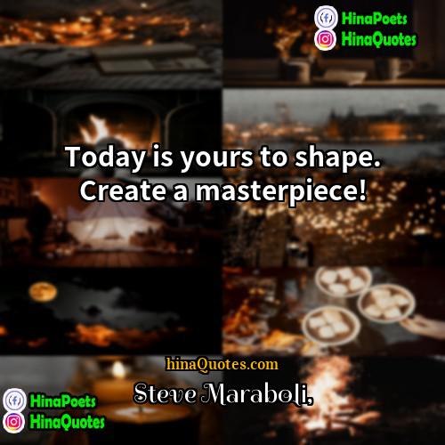 Steve Maraboli Quotes | Today is yours to shape. Create a